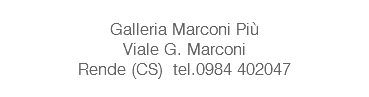 
Galleria Marconi Più Viale G. Marconi Rende (CS) tel.0984 402047
